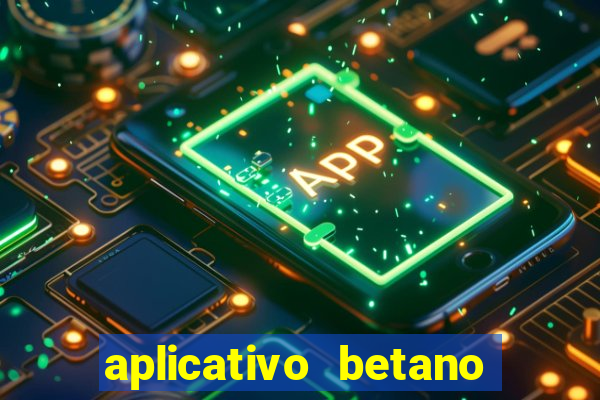 aplicativo betano jogo de aposta