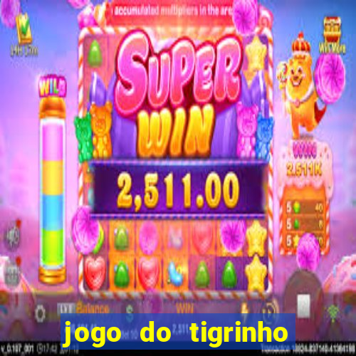 jogo do tigrinho que dá dinheiro