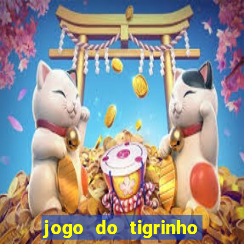 jogo do tigrinho que dá dinheiro