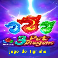 jogo do tigrinho que dá dinheiro