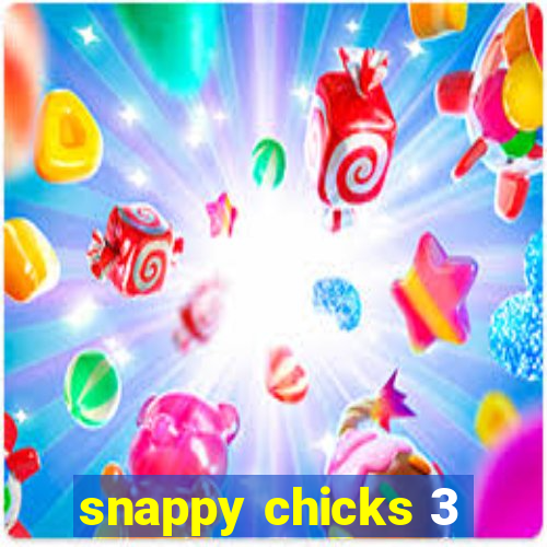 snappy chicks 3