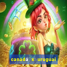 canadá x uruguai onde assistir