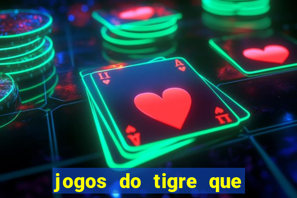 jogos do tigre que ganha dinheiro de verdade