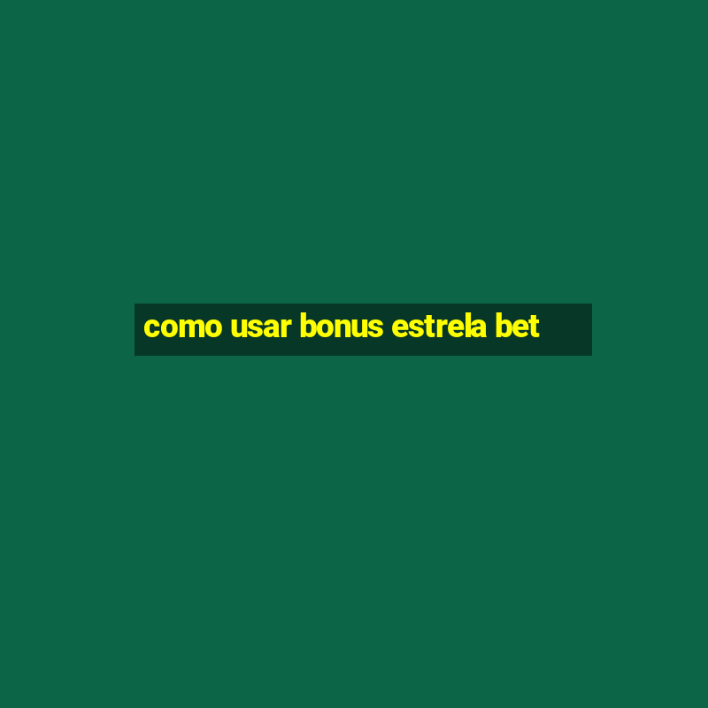 como usar bonus estrela bet