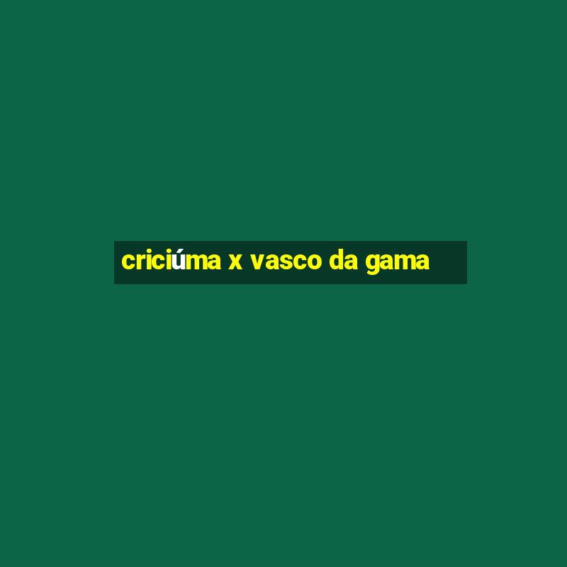 criciúma x vasco da gama