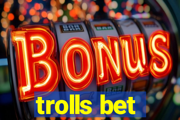 trolls bet