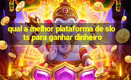 qual a melhor plataforma de slots para ganhar dinheiro