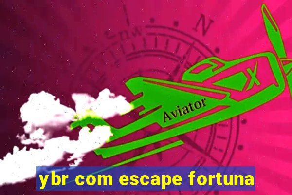 ybr com escape fortuna