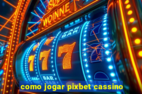 como jogar pixbet cassino