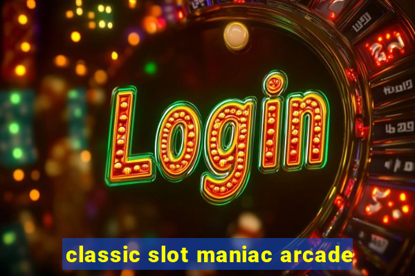 classic slot maniac arcade