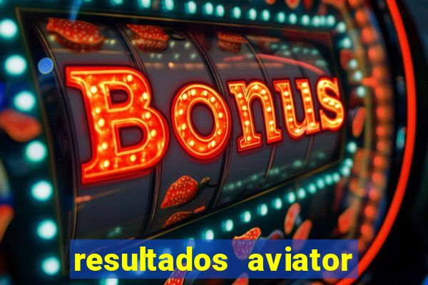 resultados aviator estrela bet