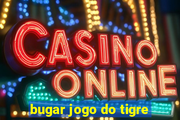 bugar jogo do tigre