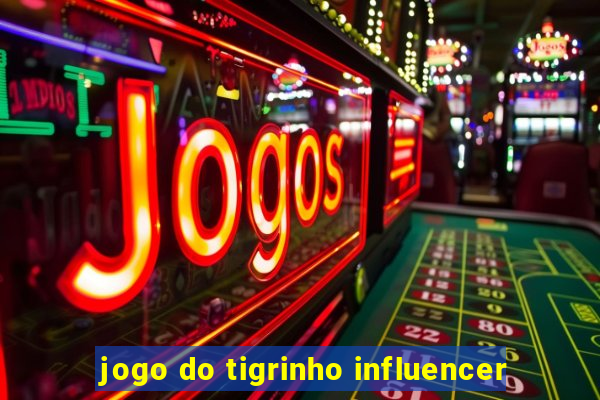 jogo do tigrinho influencer