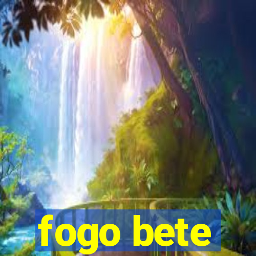 fogo bete