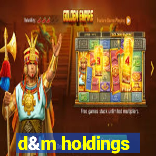 d&m holdings