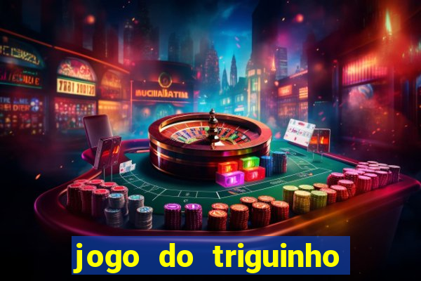 jogo do triguinho de ganhar dinheiro