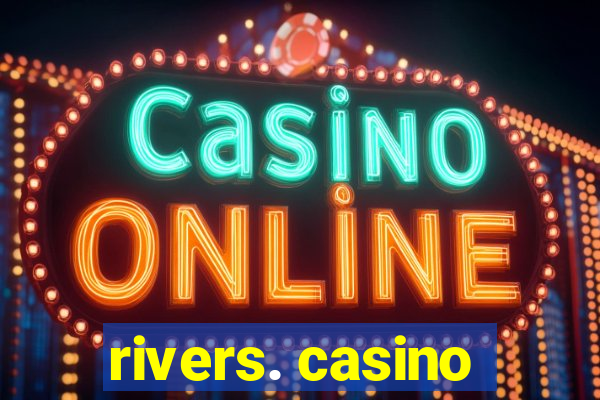 rivers. casino