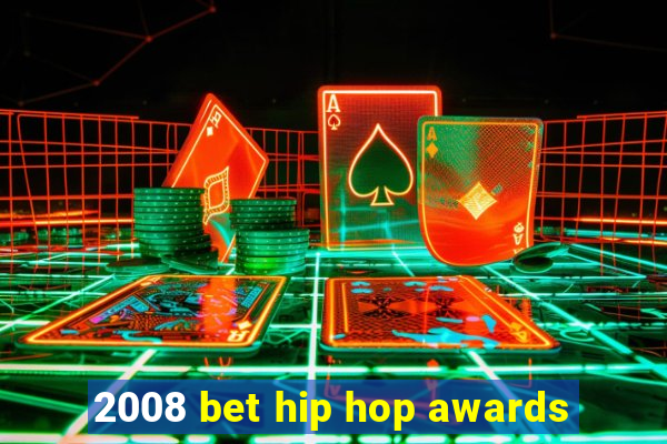 2008 bet hip hop awards