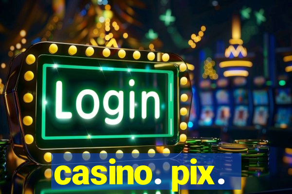 casino. pix.