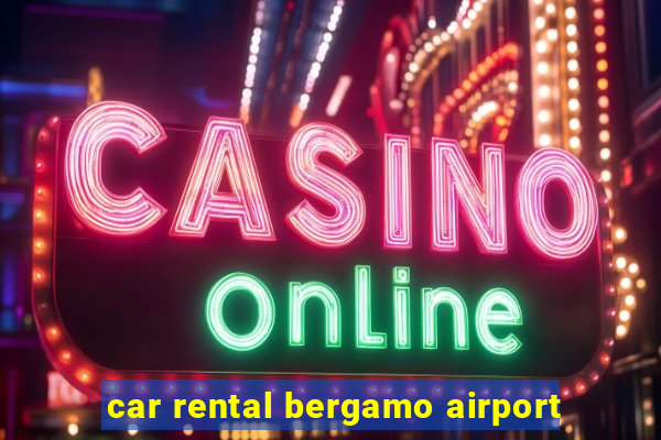 car rental bergamo airport