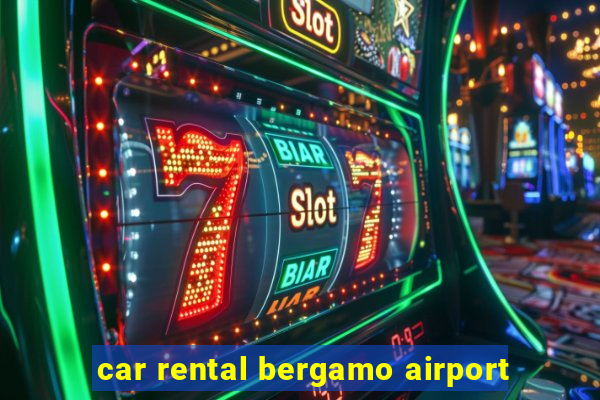 car rental bergamo airport