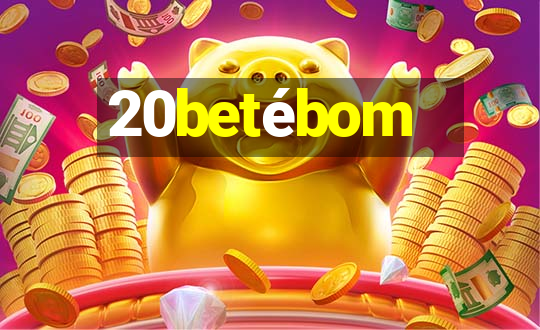 20betébom