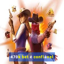 470k bet é confiável