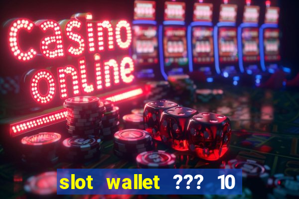 slot wallet ??? 10 ??? 100