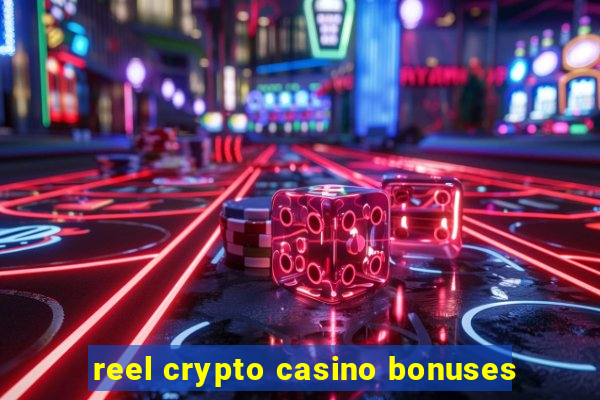 reel crypto casino bonuses