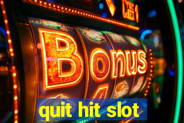 quit hit slot