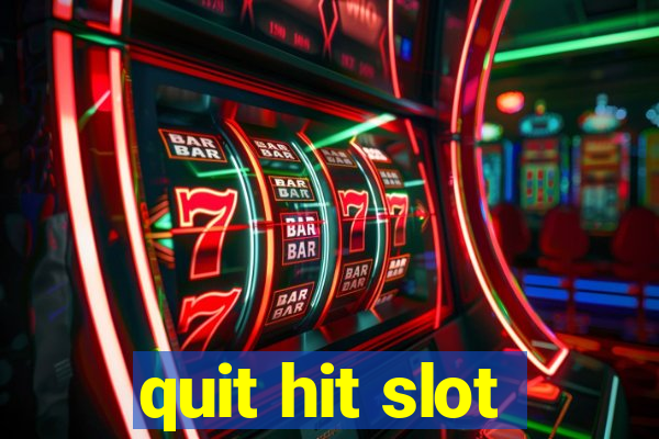 quit hit slot