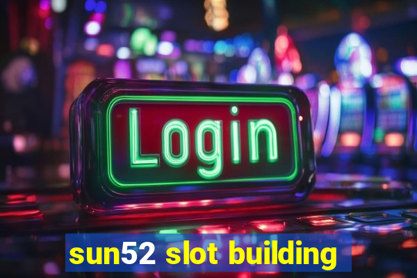 sun52 slot building