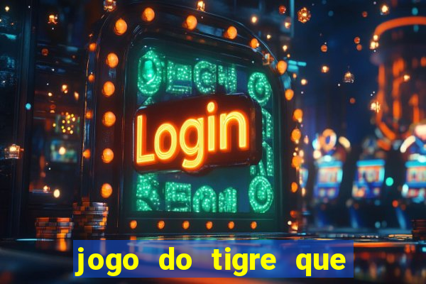 jogo do tigre que d谩 dinheiro