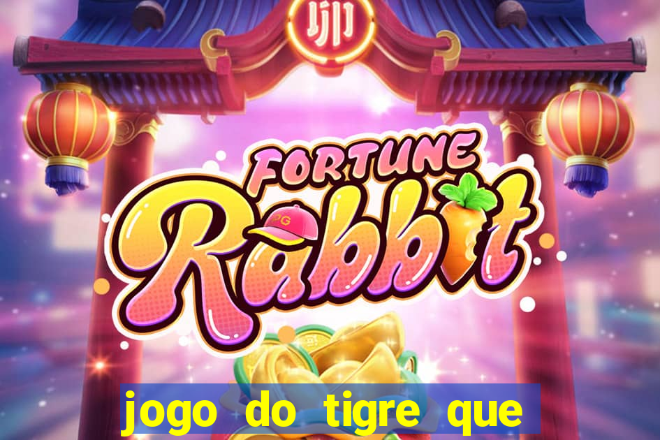 jogo do tigre que d谩 dinheiro