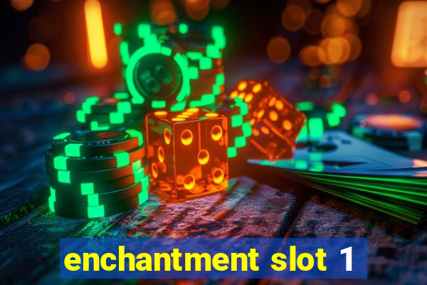 enchantment slot 1