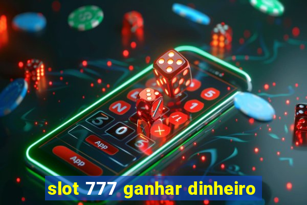 slot 777 ganhar dinheiro