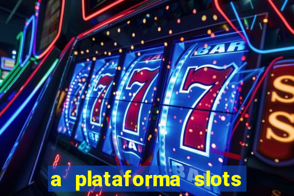 a plataforma slots é confiável