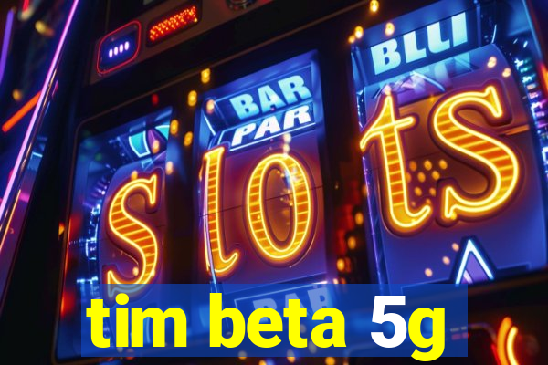 tim beta 5g