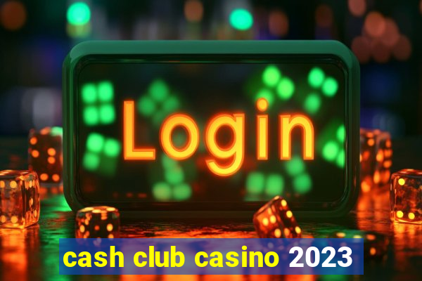 cash club casino 2023