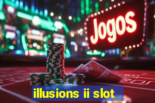 illusions ii slot