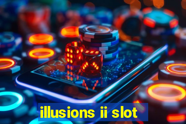 illusions ii slot