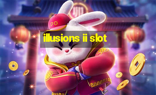 illusions ii slot