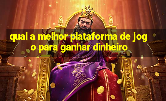 qual a melhor plataforma de jogo para ganhar dinheiro