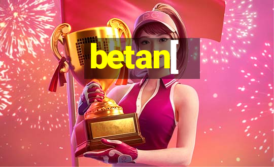 betan[