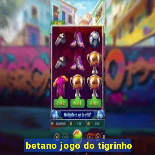 betano jogo do tigrinho