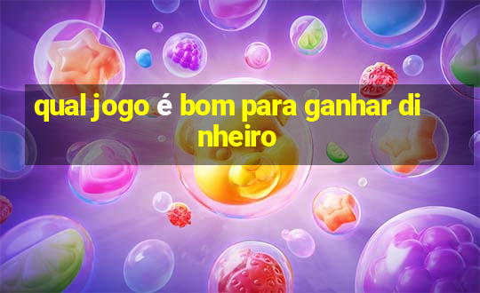 qual jogo é bom para ganhar dinheiro