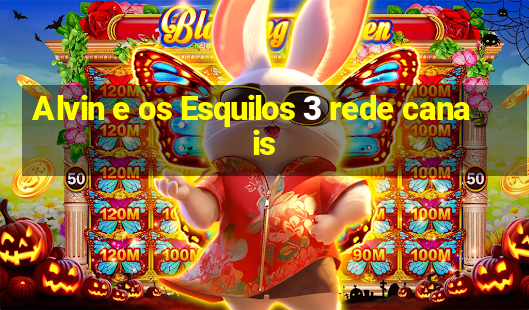 Alvin e os Esquilos 3 rede canais