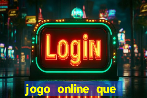 jogo online que ganha dinheiro de verdade