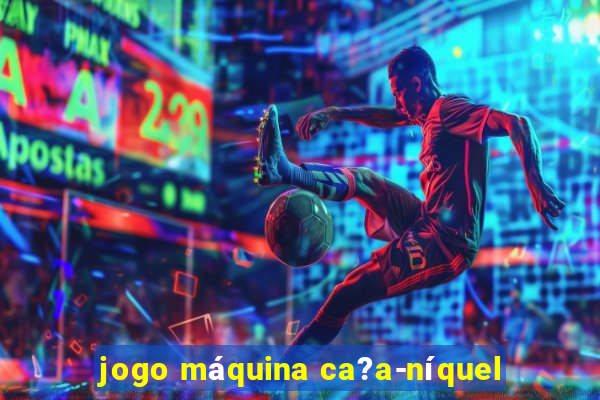 jogo máquina ca?a-níquel