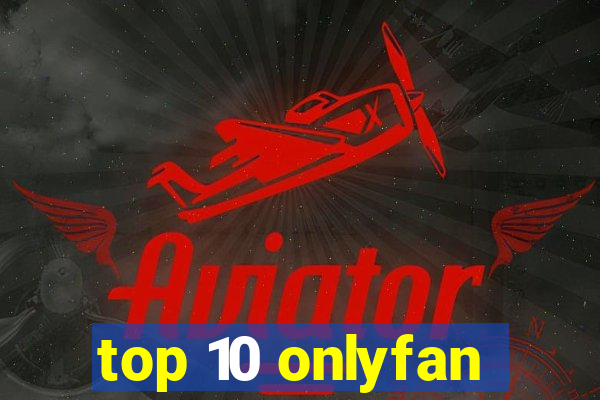 top 10 onlyfan